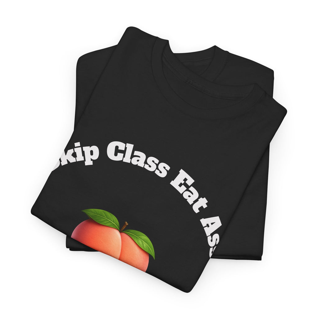 Graphic Tee — "Skip Class Eat Ass"