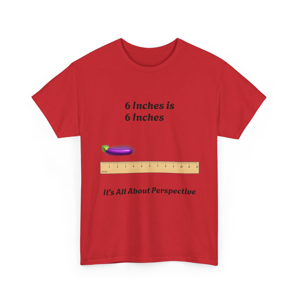 T-Shirt — "6 Inches is 6 Inches" Graphic Tee (It's All About Perspective)