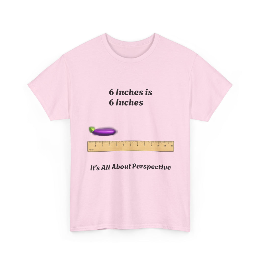 T-Shirt — "6 Inches is 6 Inches" Graphic Tee (It's All About Perspective)