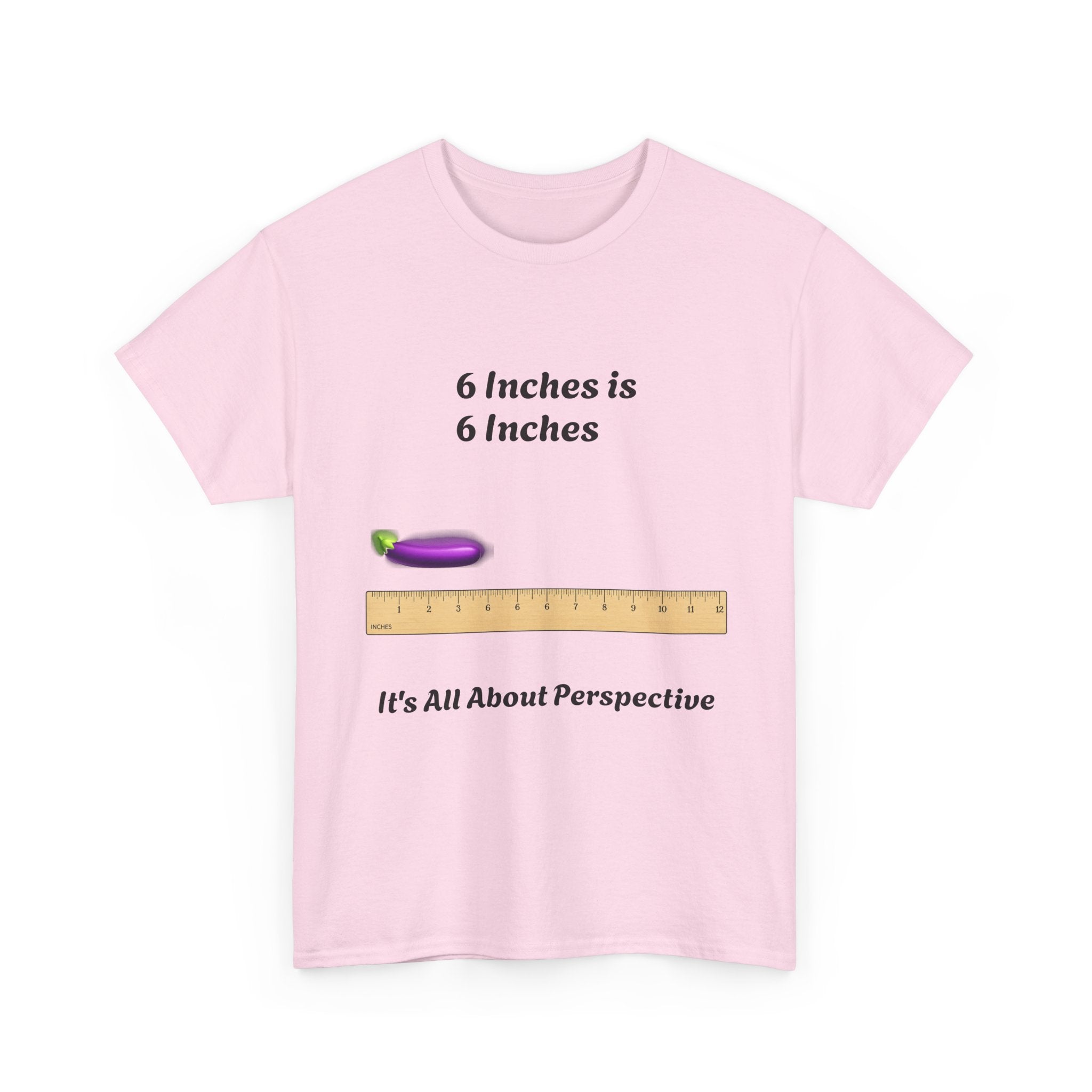 T-Shirt — "6 Inches is 6 Inches" Graphic Tee (It's All About Perspective)