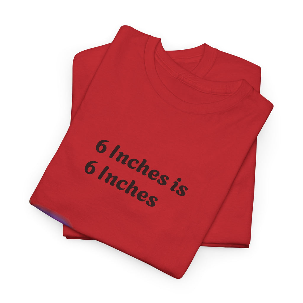 T-Shirt — "6 Inches is 6 Inches" Graphic Tee (It's All About Perspective)