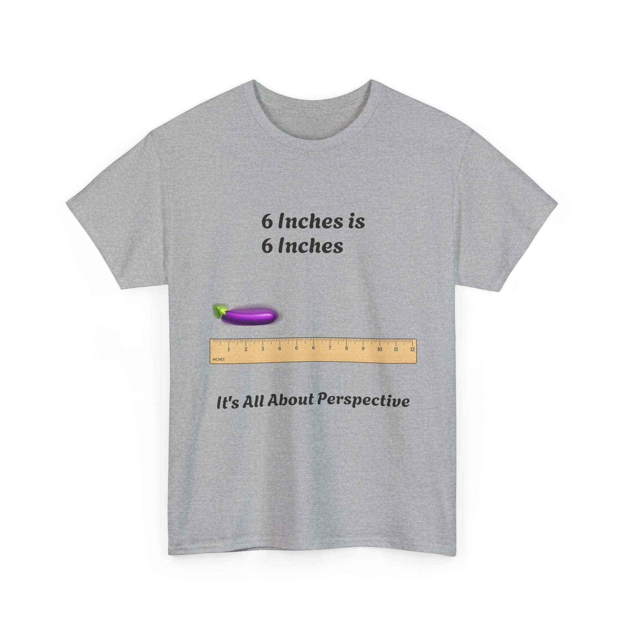 T-Shirt — "6 Inches is 6 Inches" Graphic Tee (It's All About Perspective)