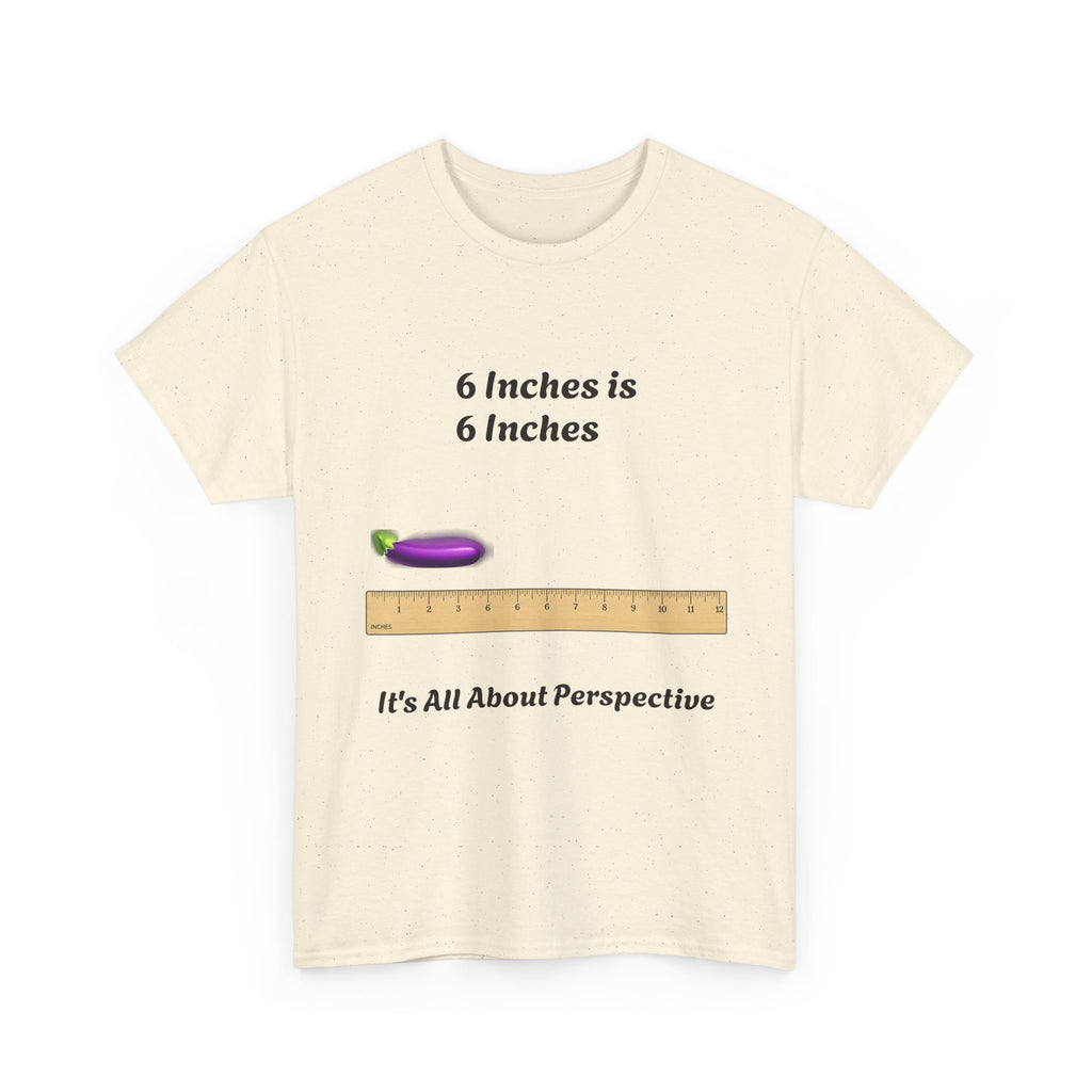 T-Shirt — "6 Inches is 6 Inches" Graphic Tee (It's All About Perspective)