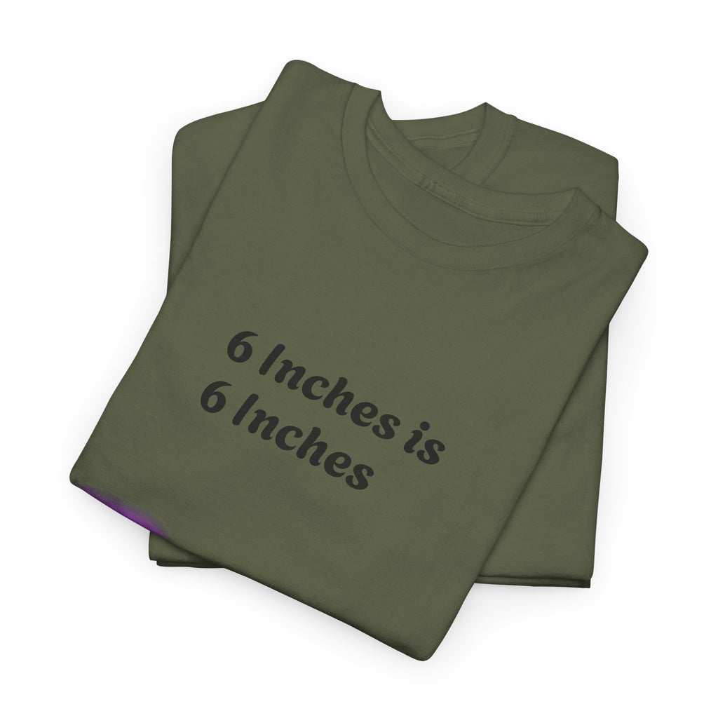 T-Shirt — "6 Inches is 6 Inches" Graphic Tee (It's All About Perspective)
