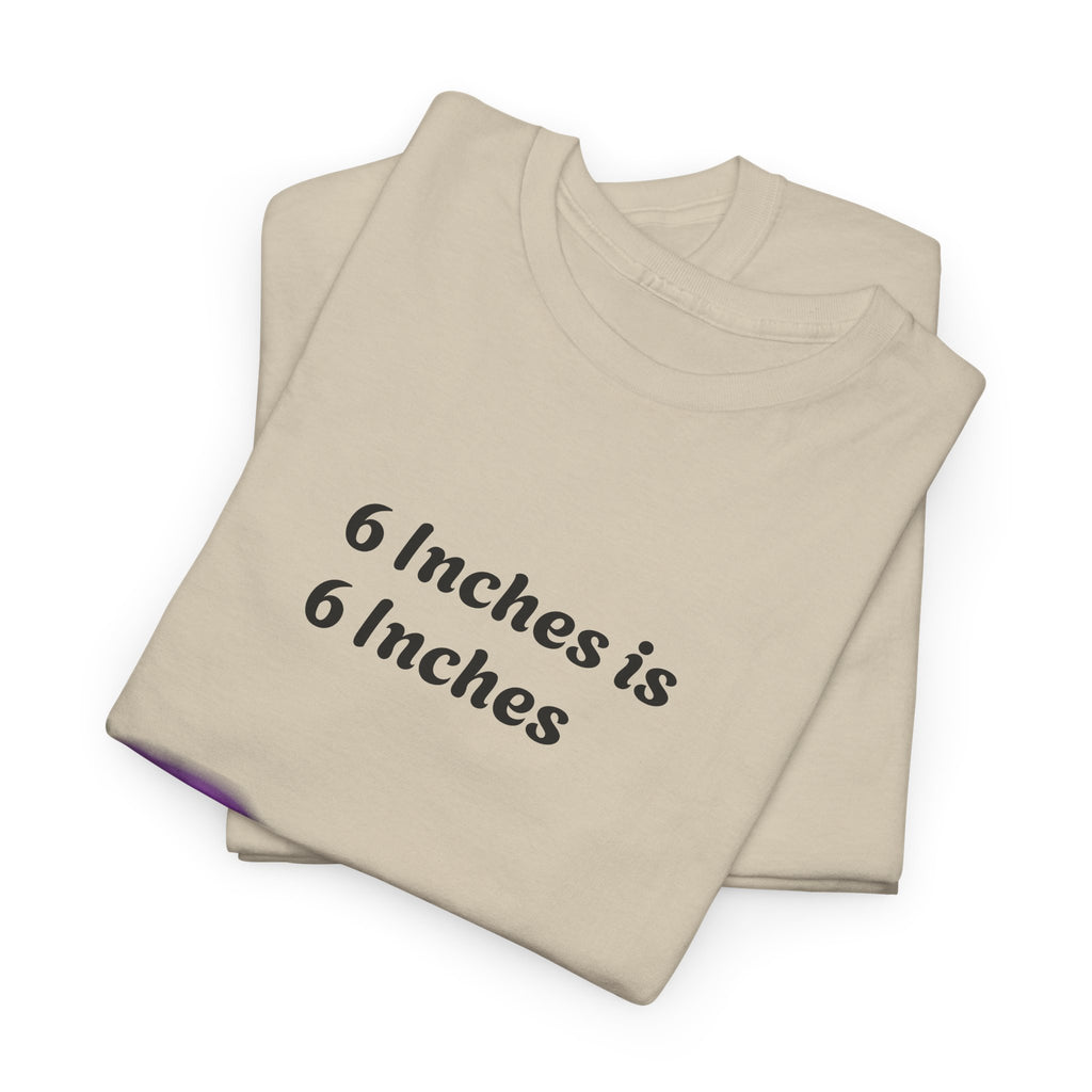 T-Shirt — "6 Inches is 6 Inches" Graphic Tee (It's All About Perspective)