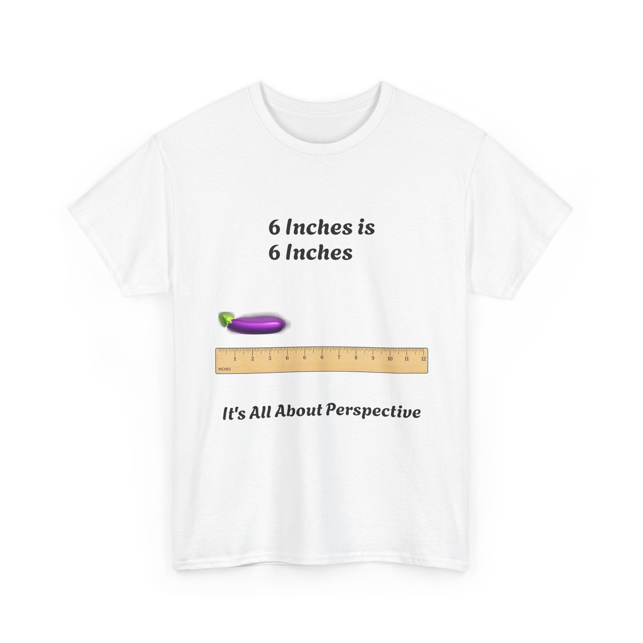 T-Shirt — "6 Inches is 6 Inches" Graphic Tee (It's All About Perspective)