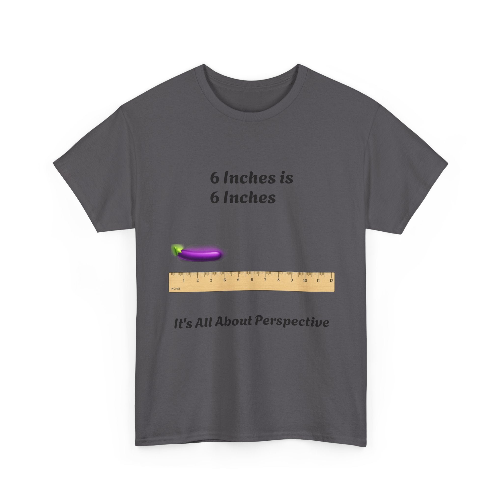 T-Shirt — "6 Inches is 6 Inches" Graphic Tee (It's All About Perspective)