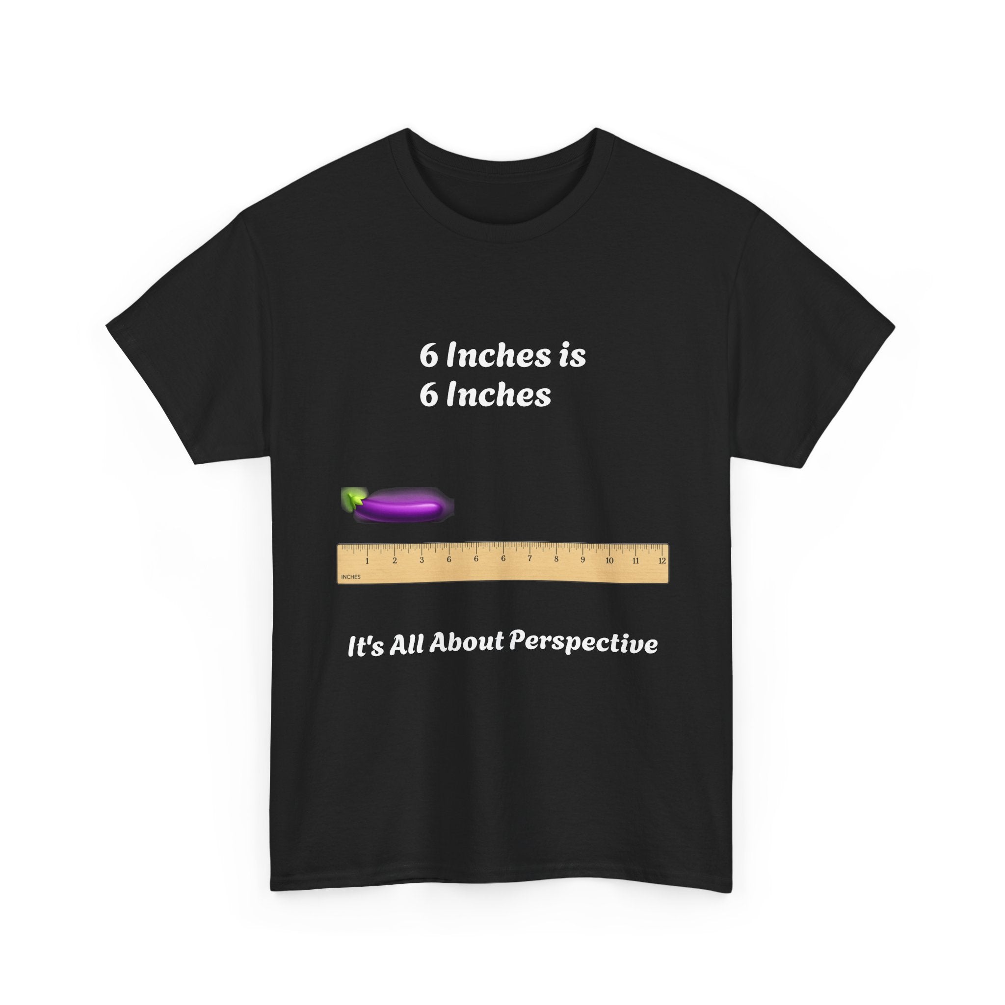 T-Shirt — "6 Inches is 6 Inches" Graphic Tee (It's All About Perspective)