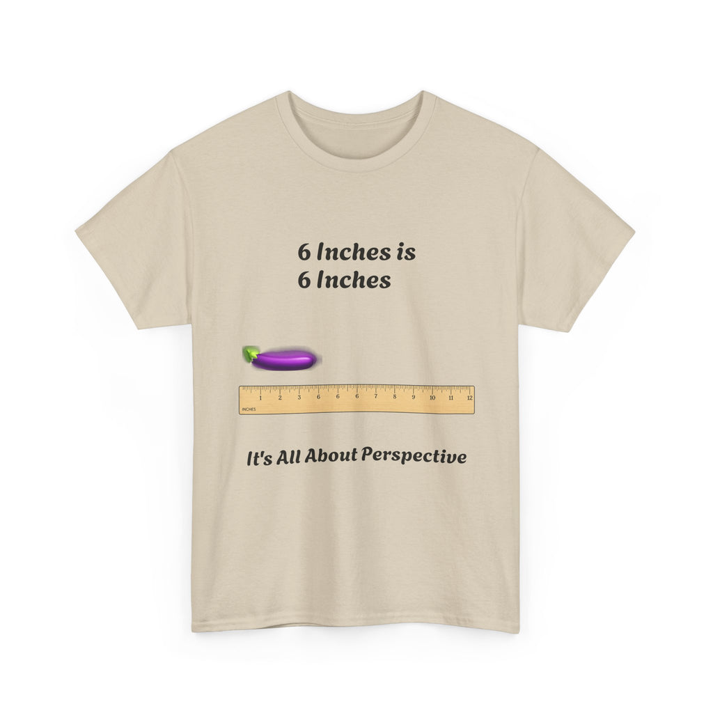 T-Shirt — "6 Inches is 6 Inches" Graphic Tee (It's All About Perspective)